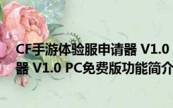 CF手游体验服申请器 V1.0 PC免费版（CF手游体验服申请器 V1.0 PC免费版功能简介）