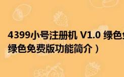 4399小号注册机 V1.0 绿色免费版（4399小号注册机 V1.0 绿色免费版功能简介）