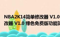 NBA2K14简单修改器 V1.0 绿色免费版（NBA2K14简单修改器 V1.0 绿色免费版功能简介）