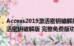 Access2019激活密钥破解版 完整免费版（Access2019激活密钥破解版 完整免费版功能简介）