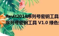 Revit2018序列号密钥工具 V1.0 绿色免费版（Revit2018序列号密钥工具 V1.0 绿色免费版功能简介）