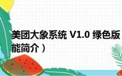 美团大象系统 V1.0 绿色版（美团大象系统 V1.0 绿色版功能简介）