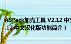 ASPack加壳工具 V2.12 中文汉化版（ASPack加壳工具 V2.12 中文汉化版功能简介）