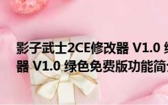 影子武士2CE修改器 V1.0 绿色免费版（影子武士2CE修改器 V1.0 绿色免费版功能简介）