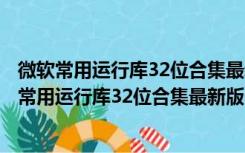 微软常用运行库32位合集最新版 2022.10.04 官方版（微软常用运行库32位合集最新版 2022.10.04 官方版功能简介）