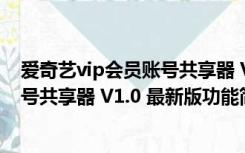 爱奇艺vip会员账号共享器 V1.0 最新版（爱奇艺vip会员账号共享器 V1.0 最新版功能简介）