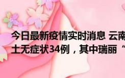 今日最新疫情实时消息 云南11月7日新增本土确诊7例、本土无症状34例，其中瑞丽“3+26”