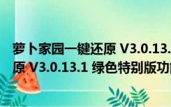 萝卜家园一键还原 V3.0.13.1 绿色特别版（萝卜家园一键还原 V3.0.13.1 绿色特别版功能简介）