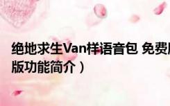 绝地求生Van样语音包 免费版（绝地求生Van样语音包 免费版功能简介）