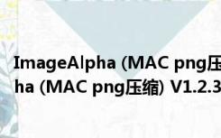 ImageAlpha (MAC png压缩) V1.2.3 官方版（ImageAlpha (MAC png压缩) V1.2.3 官方版功能简介）