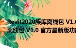 Revit2020族库离线包 V1.0 官方最新版（Revit2020族库离线包 V1.0 官方最新版功能简介）