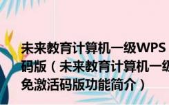 未来教育计算机一级WPS Office考试软件 V2021.3 免激活码版（未来教育计算机一级WPS Office考试软件 V2021.3 免激活码版功能简介）