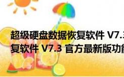 超级硬盘数据恢复软件 V7.3 官方最新版（超级硬盘数据恢复软件 V7.3 官方最新版功能简介）