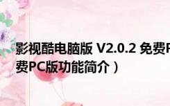 影视酷电脑版 V2.0.2 免费PC版（影视酷电脑版 V2.0.2 免费PC版功能简介）