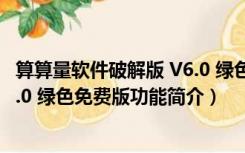 算算量软件破解版 V6.0 绿色免费版（算算量软件破解版 V6.0 绿色免费版功能简介）