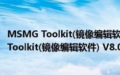 MSMG Toolkit(镜像编辑软件) V8.0 官方最新版（MSMG Toolkit(镜像编辑软件) V8.0 官方最新版功能简介）