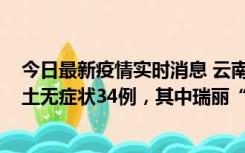 今日最新疫情实时消息 云南11月7日新增本土确诊7例、本土无症状34例，其中瑞丽“3+26”