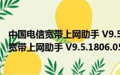 中国电信宽带上网助手 V9.5.1806.0520 官方版（中国电信宽带上网助手 V9.5.1806.0520 官方版功能简介）