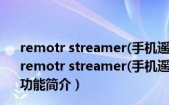 remotr streamer(手机遥控电脑游戏) V1.3.1438 官方版（remotr streamer(手机遥控电脑游戏) V1.3.1438 官方版功能简介）