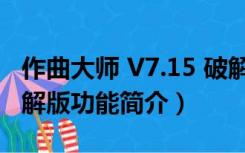 作曲大师 V7.15 破解版（作曲大师 V7.15 破解版功能简介）