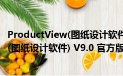 ProductView(图纸设计软件) V9.0 官方版（ProductView(图纸设计软件) V9.0 官方版功能简介）