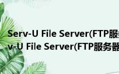 Serv-U File Server(FTP服务器) V15.1.5.10 官方版（Serv-U File Server(FTP服务器) V15.1.5.10 官方版功能简介）