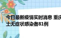 今日最新疫情实时消息 重庆市新增本土确诊病例39例、本土无症状感染者81例