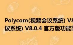 Polycom(视频会议系统) V8.0.4 官方版（Polycom(视频会议系统) V8.0.4 官方版功能简介）