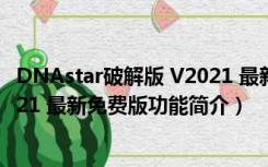 DNAstar破解版 V2021 最新免费版（DNAstar破解版 V2021 最新免费版功能简介）