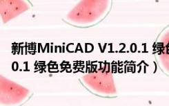 新博MiniCAD V1.2.0.1 绿色免费版（新博MiniCAD V1.2.0.1 绿色免费版功能简介）