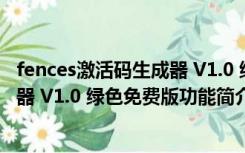 fences激活码生成器 V1.0 绿色免费版（fences激活码生成器 V1.0 绿色免费版功能简介）