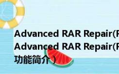 Advanced RAR Repair(RAR文件恢复工具) V1.2 破解版（Advanced RAR Repair(RAR文件恢复工具) V1.2 破解版功能简介）