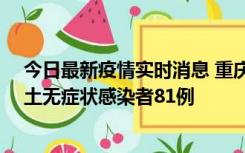 今日最新疫情实时消息 重庆市新增本土确诊病例39例、本土无症状感染者81例