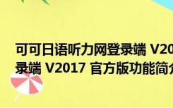 可可日语听力网登录端 V2017 官方版（可可日语听力网登录端 V2017 官方版功能简介）