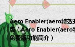 Aero Enabler(aero特效开启工具) V1.0.0.4 汉化绿色免费版（Aero Enabler(aero特效开启工具) V1.0.0.4 汉化绿色免费版功能简介）