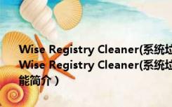 Wise Registry Cleaner(系统垃圾清理软件) V10.2.9 绿色去广告版（Wise Registry Cleaner(系统垃圾清理软件) V10.2.9 绿色去广告版功能简介）