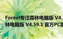 Forest专注森林电脑版 V4.59.1 官方PC版（Forest专注森林电脑版 V4.59.1 官方PC版功能简介）