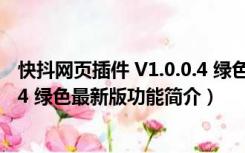 快抖网页插件 V1.0.0.4 绿色最新版（快抖网页插件 V1.0.0.4 绿色最新版功能简介）