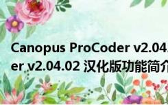 Canopus ProCoder v2.04.02 汉化版（Canopus ProCoder v2.04.02 汉化版功能简介）