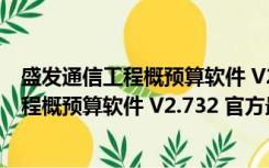 盛发通信工程概预算软件 V2.732 官方最新版（盛发通信工程概预算软件 V2.732 官方最新版功能简介）