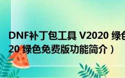 DNF补丁包工具 V2020 绿色免费版（DNF补丁包工具 V2020 绿色免费版功能简介）