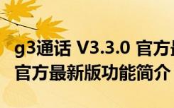 g3通话 V3.3.0 官方最新版（g3通话 V3.3.0 官方最新版功能简介）