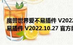 魔兽世界爱不易插件 V2022.10.27 官方版（魔兽世界爱不易插件 V2022.10.27 官方版功能简介）