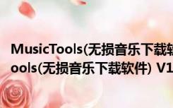 MusicTools(无损音乐下载软件) V1.8.9.3 免费版（MusicTools(无损音乐下载软件) V1.8.9.3 免费版功能简介）