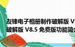 友锋电子相册制作破解版 V8.5 免费版（友锋电子相册制作破解版 V8.5 免费版功能简介）