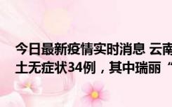 今日最新疫情实时消息 云南11月7日新增本土确诊7例、本土无症状34例，其中瑞丽“3+26”