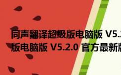 同声翻译超级版电脑版 V5.2.0 官方最新版（同声翻译超级版电脑版 V5.2.0 官方最新版功能简介）