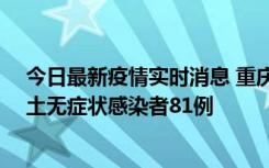 今日最新疫情实时消息 重庆市新增本土确诊病例39例、本土无症状感染者81例