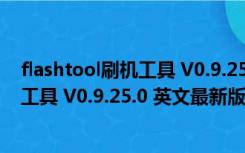 flashtool刷机工具 V0.9.25.0 英文最新版（flashtool刷机工具 V0.9.25.0 英文最新版功能简介）