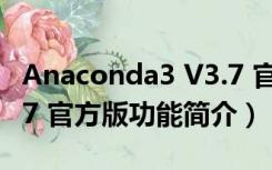 Anaconda3 V3.7 官方版（Anaconda3 V3.7 官方版功能简介）